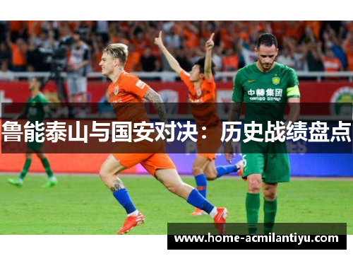 鲁能泰山与国安对决：历史战绩盘点
