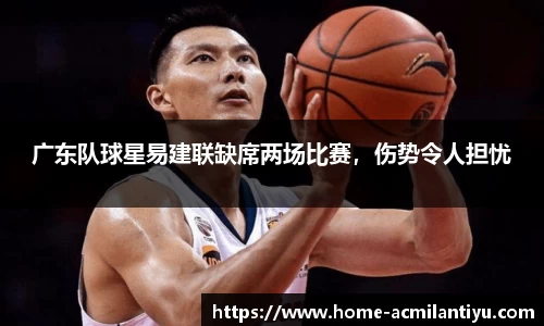 广东队球星易建联缺席两场比赛，伤势令人担忧